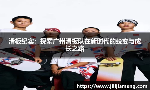 滑板纪实：探索广州滑板队在新时代的蜕变与成长之路