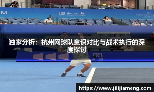 独家分析：杭州网球队意识对比与战术执行的深度探讨