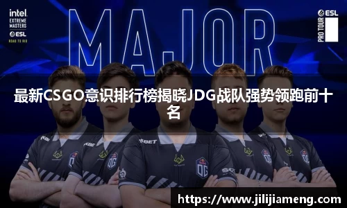 最新CSGO意识排行榜揭晓JDG战队强势领跑前十名